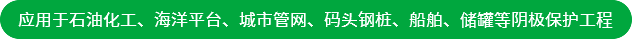 應(yīng)用于石油化工、海洋平臺、城市管網(wǎng)、碼頭鋼樁、船舶、儲罐等陰極保護(hù)工程